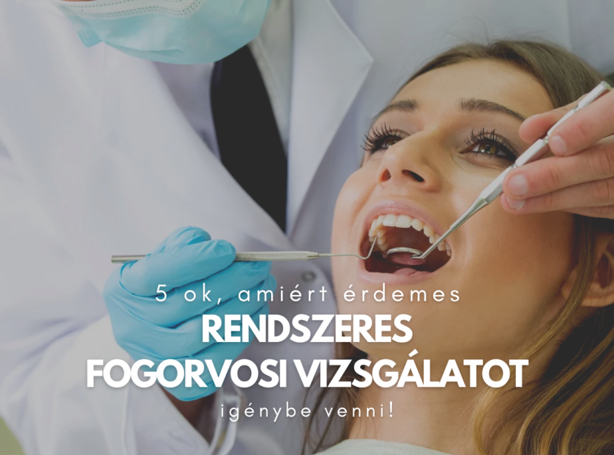 5 ok amiért érdemes rendszeres fogorvosi vizsgálatot igénybe venni.