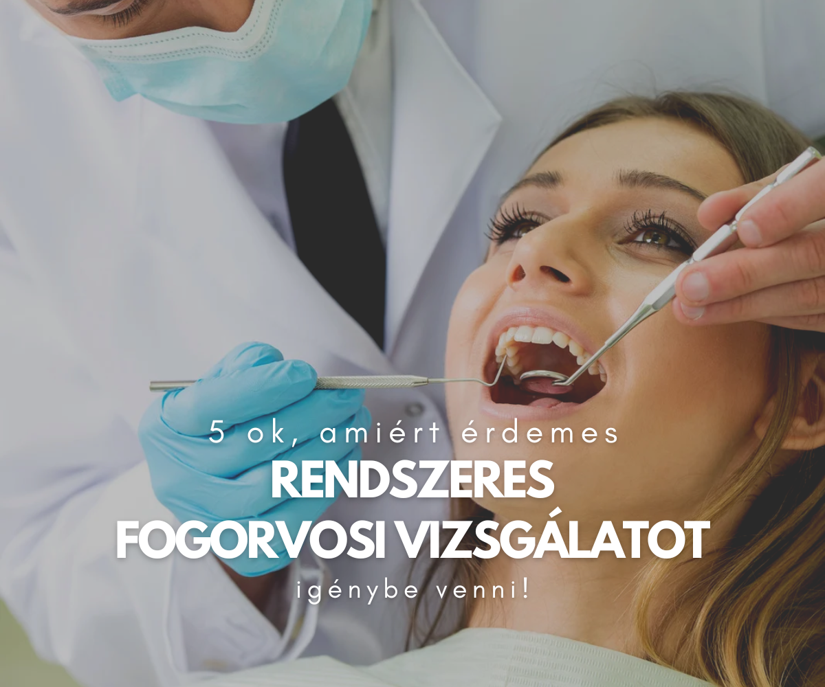 5 ok amiért érdemes rendszeres fogorvosi vizsgálatot igénybe venni.